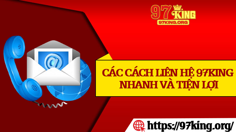 Các Cách Liên Hệ 97king Nhanh Và Tiện Lợi