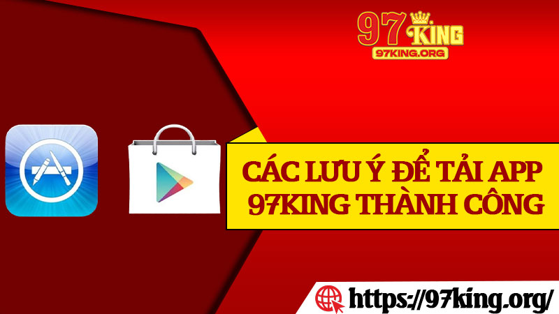 Các Lưu Ý Để Tải App 97king Thành Công