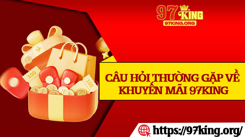 Câu Hỏi Thường Gặp Về Khuyến Mãi 97king