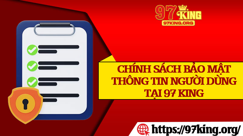 Chính Sách Bảo Mật Thông Tin Người Dùng Tại 97 king