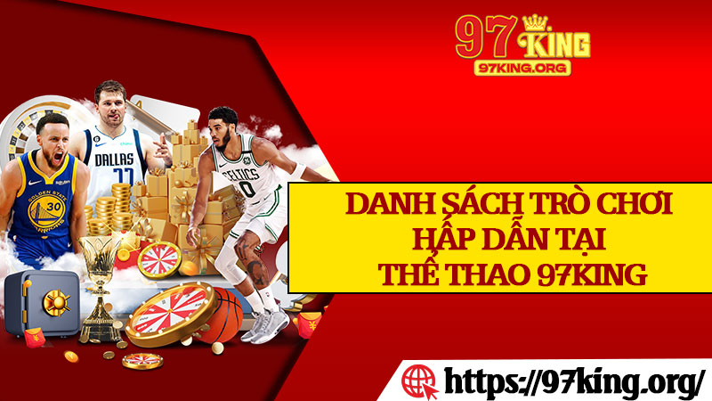 Danh Sách Trò Chơi Hấp Dẫn Tại Thể Thao 97king