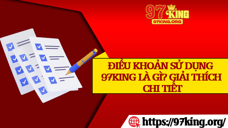 Điều Khoản Sử Dụng 97king Là Gì? Giải Thích Chi Tiết