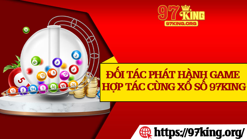 Đối Tác Phát Hành Game Hợp Tác Cùng Xổ Số 97king