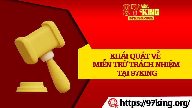 Khái Quát Về Miễn Trừ Trách Nhiệm Tại 97king