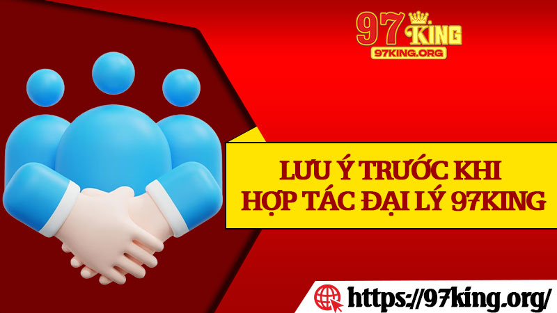 Lưu Ý Trước Khi Hợp Tác Đại Lý 97King