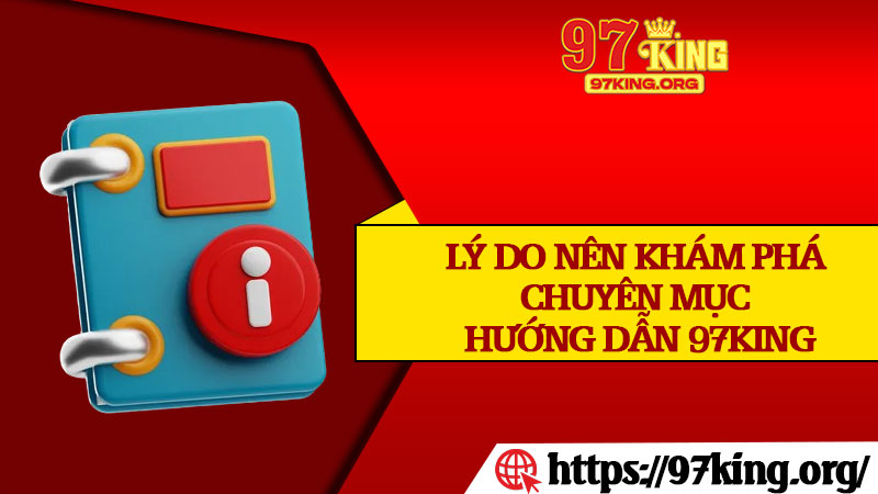 Lý Do Nên Khám Phá Chuyên Mục Hướng Dẫn 97king