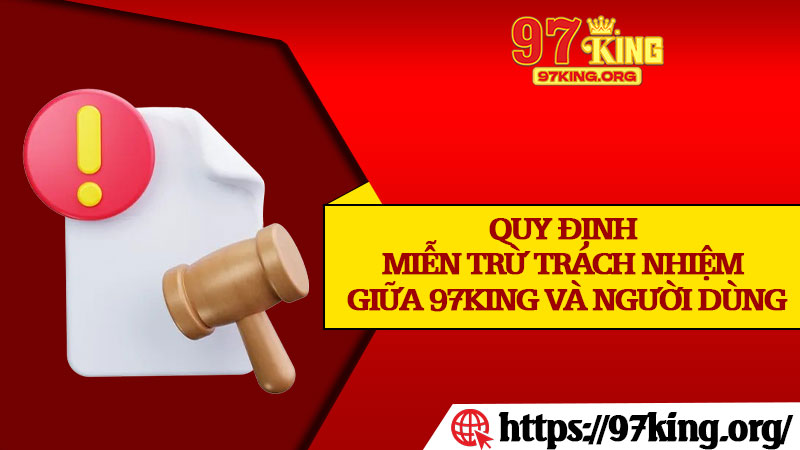 Quy Định Miễn Trừ Trách Nhiệm Giữa 97king Và Người Dùng