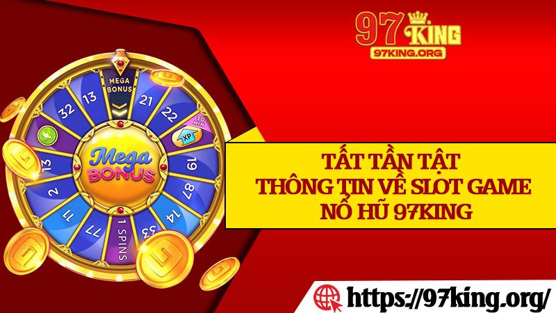 Tất Tần Tật Thông Tin Về Slot Game Nổ Hũ 97king