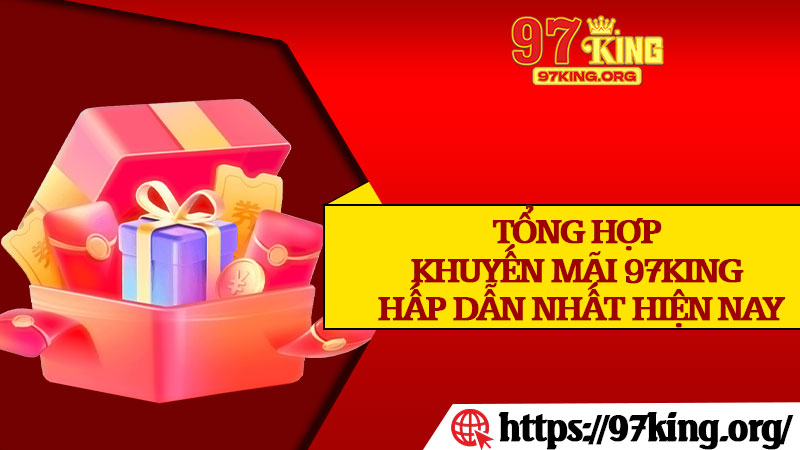 Tổng Hợp Khuyến Mãi 97king Hấp Dẫn Nhất Hiện Nay
