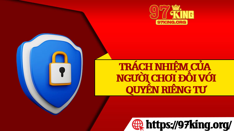 Trách Nhiệm Của Người Chơi Đối Với Quyền Riêng Tư 