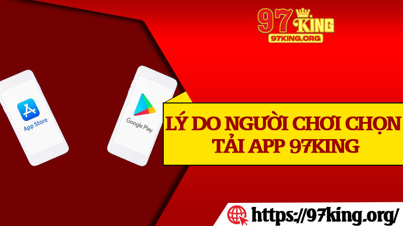 Lý Do Người Chơi Chọn Tải App 97king