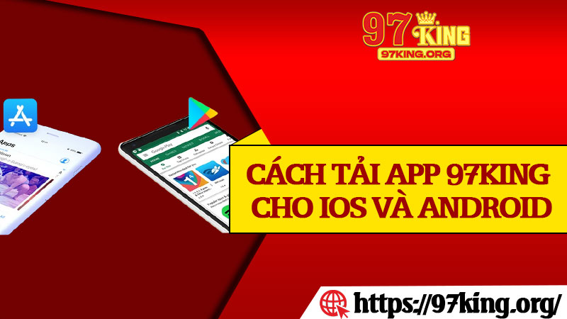 Cách Tải App 97king Cho IOS và Android