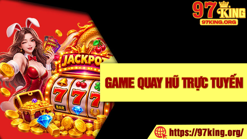 Game Quay Hũ Trực Tuyến